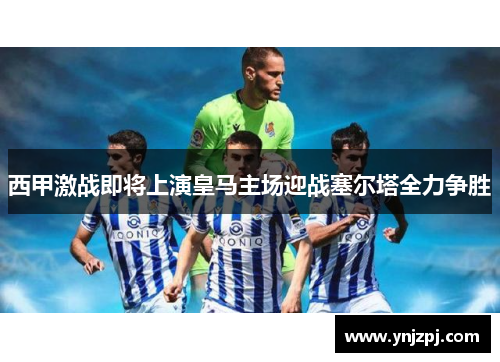 西甲激战即将上演皇马主场迎战塞尔塔全力争胜